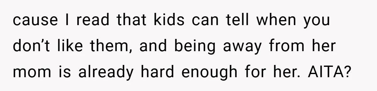 cause I read that kids can tell when you don’t like them, and being away from her mom is already hard enough for her. AITA?