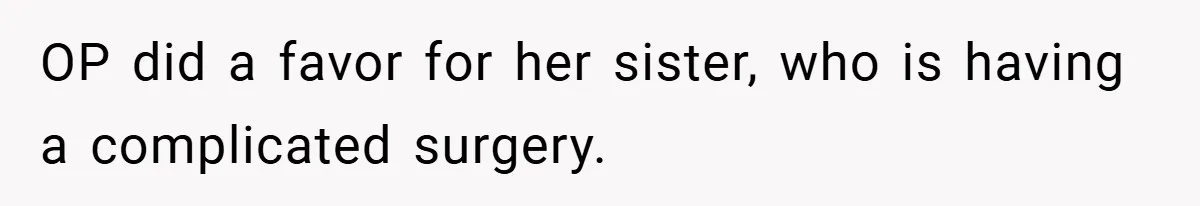 OP did a favor for her sister, who is having a complicated surgery.