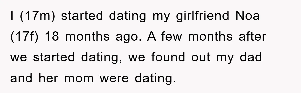 I (17m) started dating my girlfriend Noa (17f) 18 months ago. A few months after we started dating, we found out my dad and her mom were dating.