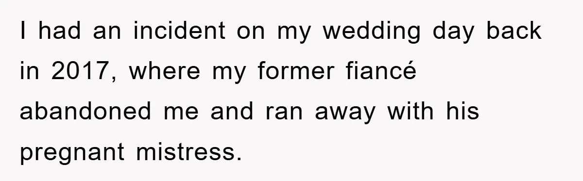 I had an incident on my wedding day back in 2017, where my former fiancé abandoned me and ran away with his pregnant mistress.