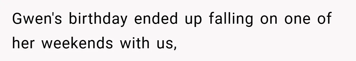 Gwen's birthday ended up falling on one of her weekends with us,