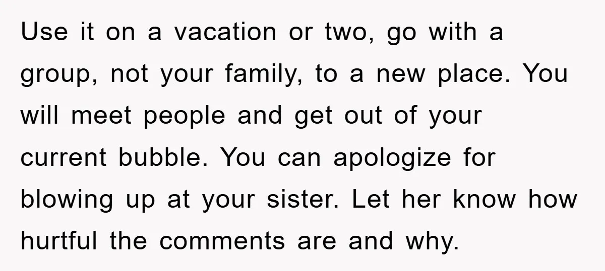Use it on a vacation or two, go with a group, not your family, to a new place. You will meet people and get out of your current bubble. You...