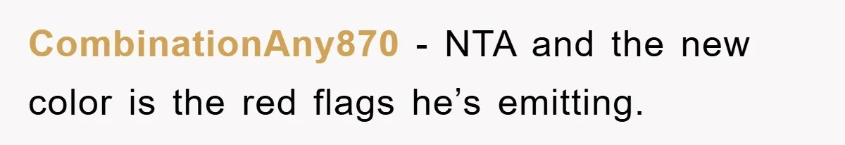 CombinationAny870 − NTA and the new color is the red flags he’s emitting.