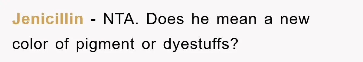 Jenicillin − NTA. Does he mean a new color of pigment or dyestuffs?