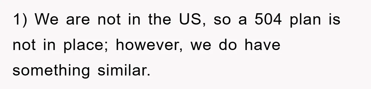1) We are not in the US, so a 504 plan is not in place; however, we do have something similar.