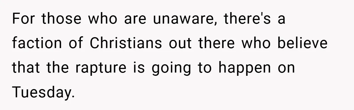 For those who are unaware, there's a faction of Christians out there who believe that the rapture is going to happen on Tuesday.
