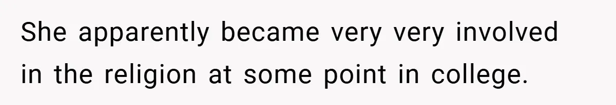 She apparently became very very involved in the religion at some point in college.