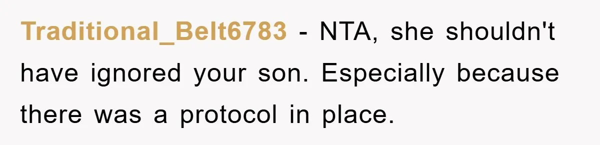 Traditional_Belt6783 − NTA, she shouldn't have ignored your son. Especially because there was a protocol in place.