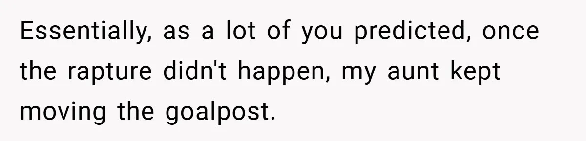 Essentially, as a lot of you predicted, once the rapture didn't happen, my aunt kept moving the goalpost.