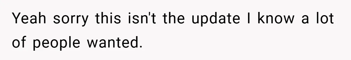 Yeah sorry this isn't the update I know a lot of people wanted.