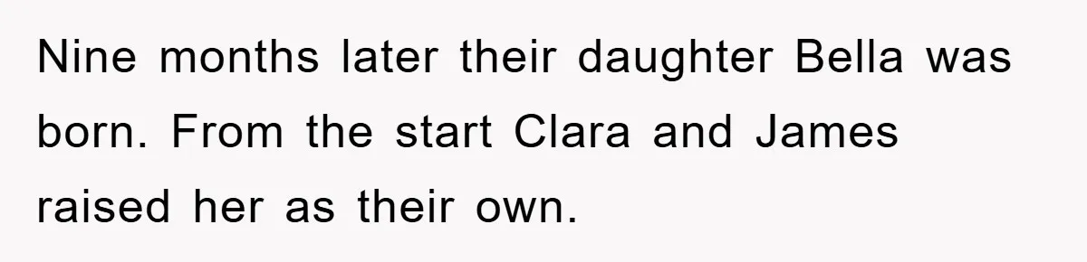 Nine months later their daughter Bella was born. From the start Clara and James raised her as their own.
