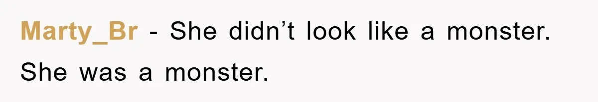 Marty_Br − She didn’t look like a monster. She was a monster.