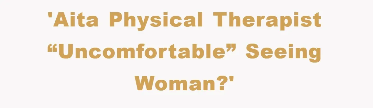 'AITA physical therapist “uncomfortable” seeing woman?'