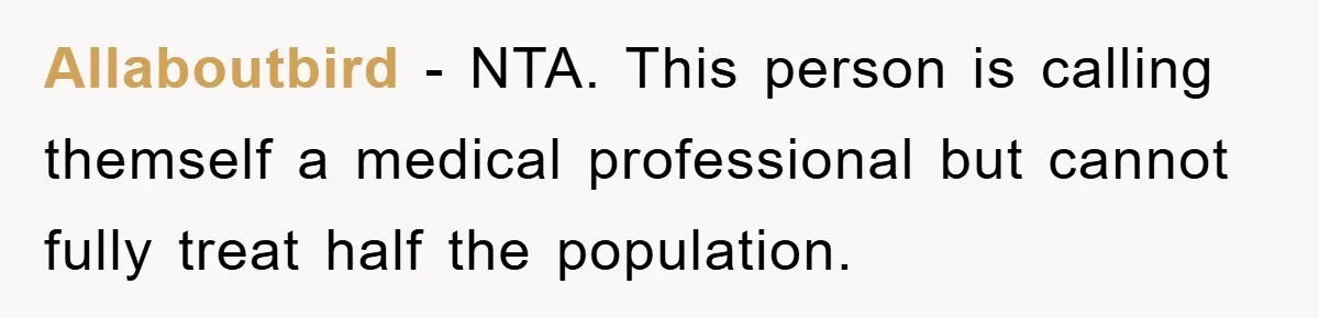 Allaboutbird − NTA. This person is calling themself a medical professional but cannot fully treat half the population.
