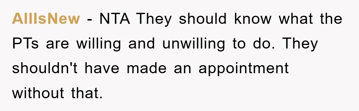 AllIsNew − NTA They should know what the PTs are willing and unwilling to do. They shouldn't have made an appointment without that.