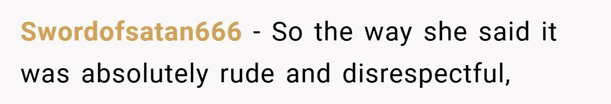Swordofsatan666 − So the way she said it was absolutely rude and disrespectful,