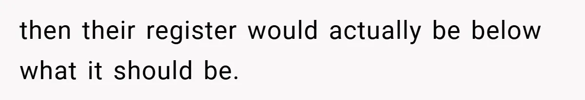 then their register would actually be below what it should be.