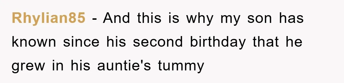 Rhylian85 − And this is why my son has known since his second birthday that he grew in his auntie's tummy