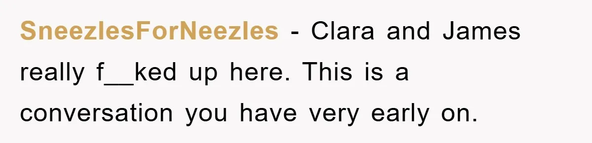 SneezlesForNeezles − Clara and James really f__ked up here. This is a conversation you have very early on.