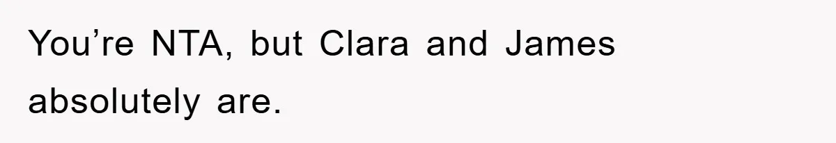 You’re NTA, but Clara and James absolutely are.