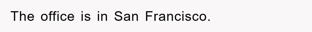 The office is in San Francisco.
