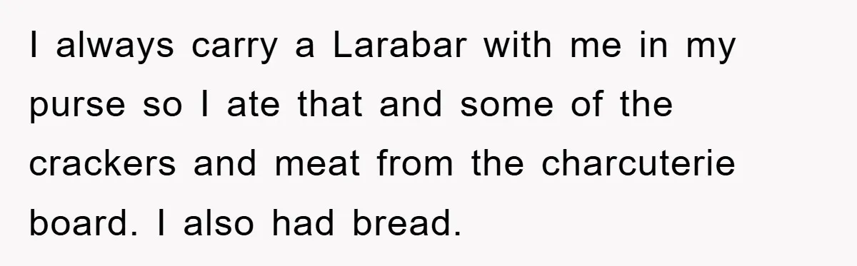 I always carry a Larabar with me in my purse so I ate that and some of the crackers and meat from the charcuterie board. I also had bread.