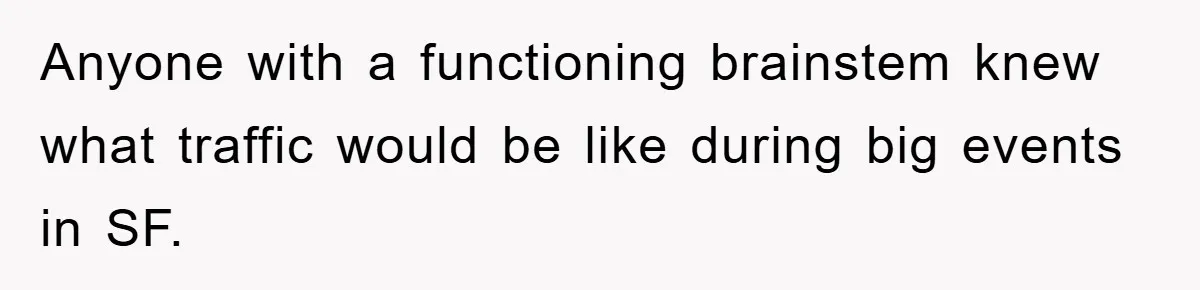 Anyone with a functioning brainstem knew what traffic would be like during big events in SF.