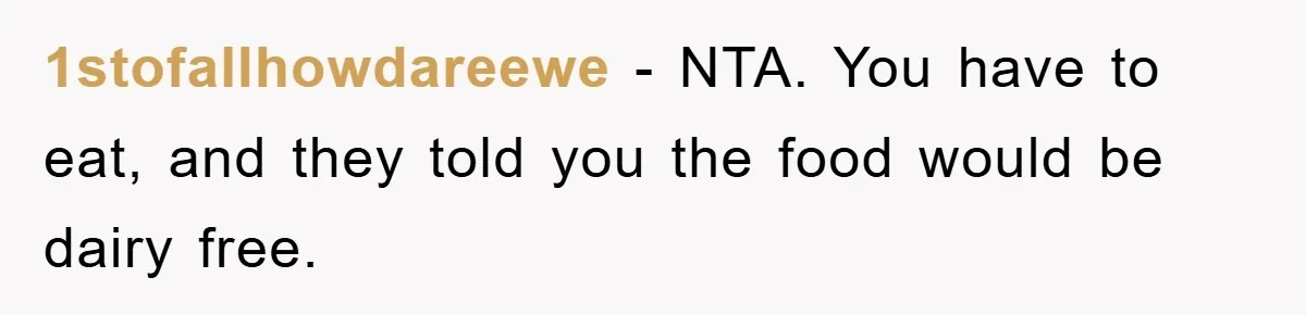 1stofallhowdareewe − NTA. You have to eat, and they told you the food would be dairy free.