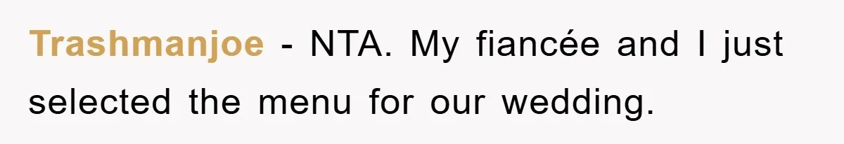 Trashmanjoe − NTA. My fiancée and I just selected the menu for our wedding.