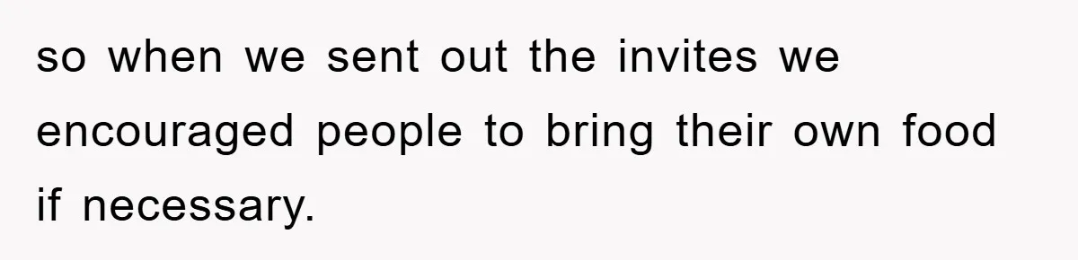 so when we sent out the invites we encouraged people to bring their own food if necessary.