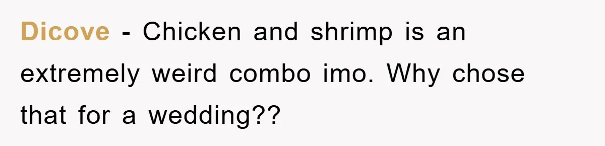 Dicove − Chicken and shrimp is an extremely weird combo imo. Why chose that for a wedding??