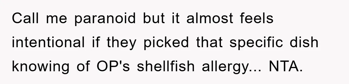 Call me paranoid but it almost feels intentional if they picked that specific dish knowing of OP's shellfish allergy... NTA.
