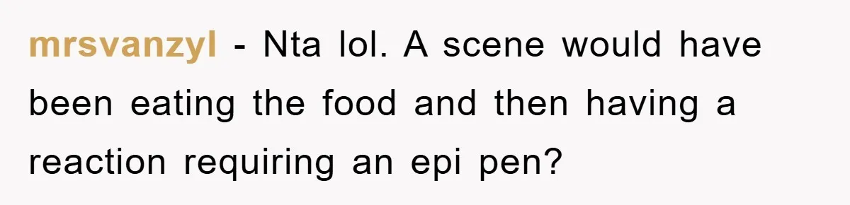 mrsvanzyl − Nta lol. A scene would have been eating the food and then having a reaction requiring an epi pen?