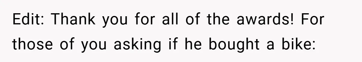 Edit: Thank you for all of the awards! For those of you asking if he bought a bike: