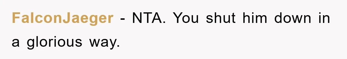 FalconJaeger − NTA. You shut him down in a glorious way.