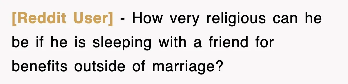 [Reddit User] − How very religious can he be if he is sleeping with a friend for benefits outside of marriage?
