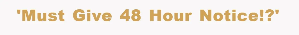 'Must Give 48 Hour Notice!?'