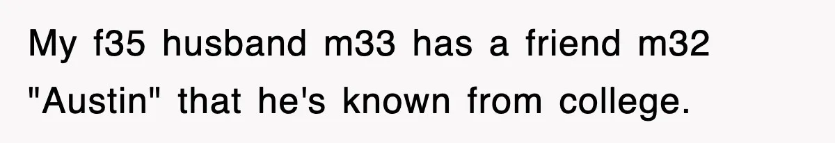 My f35 husband m33 has a friend m32 "Austin" that he's known from college.