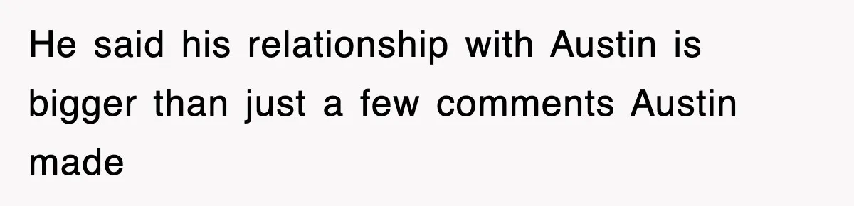 He said his relationship with Austin is bigger than just a few comments Austin made