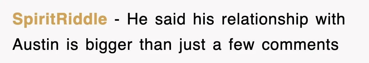 SpiritRiddle − He said his relationship with Austin is bigger than just a few comments