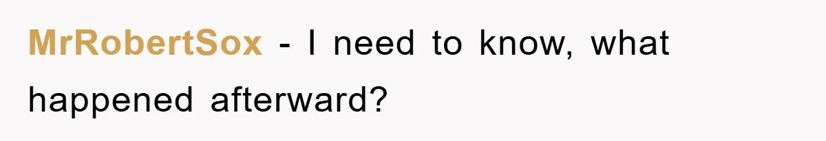 MrRobertSox − I need to know, what happened afterward?