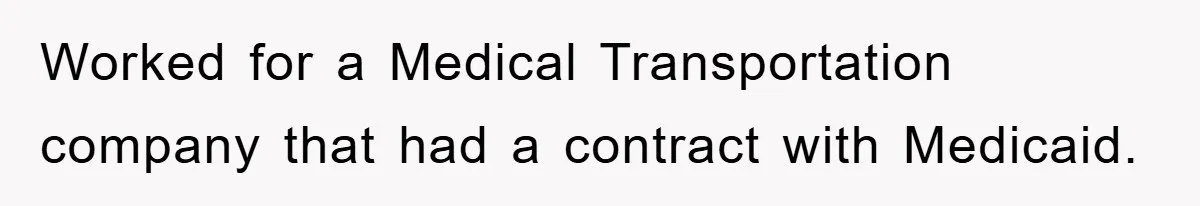 Boss Enforces Absurd Rule For Wheelchair Patient, Driver Claps Back By Ditching Job Temporarily Worked for a Medical Transportation company that had a contract with Medicaid.