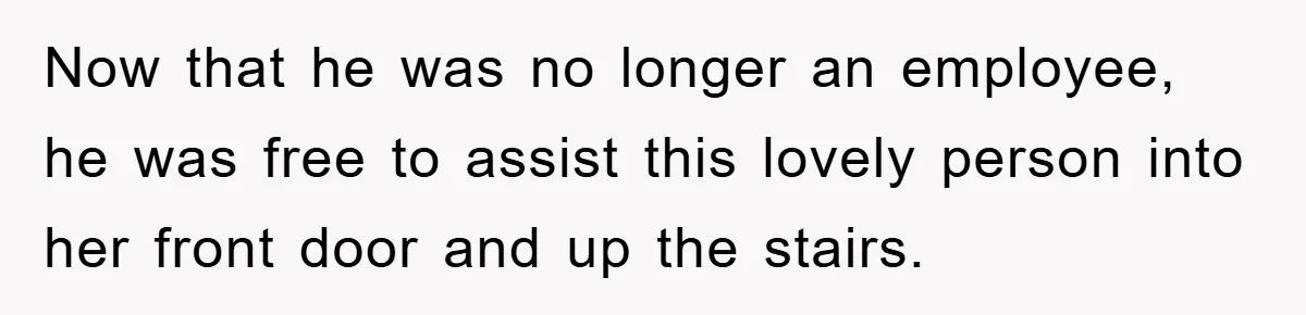 Boss Enforces Absurd Rule For Wheelchair Patient, Driver Claps Back By Ditching Job Temporarily Now that he was no longer an employee, he was free to assist this lovely person into her front door and up the stairs.