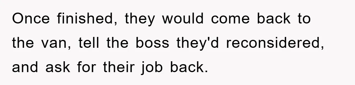 Boss Enforces Absurd Rule For Wheelchair Patient, Driver Claps Back By Ditching Job Temporarily Once finished, they would come back to the van, tell the boss they'd reconsidered, and ask for their job back.