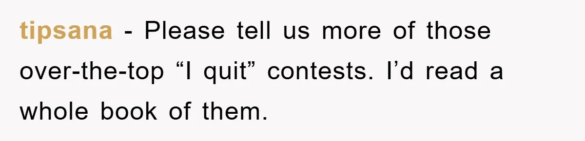 Boss Enforces Absurd Rule For Wheelchair Patient, Driver Claps Back By Ditching Job Temporarily tipsana − Please tell us more of those over-the-top “I quit” contests. I’d read a whole book of them.