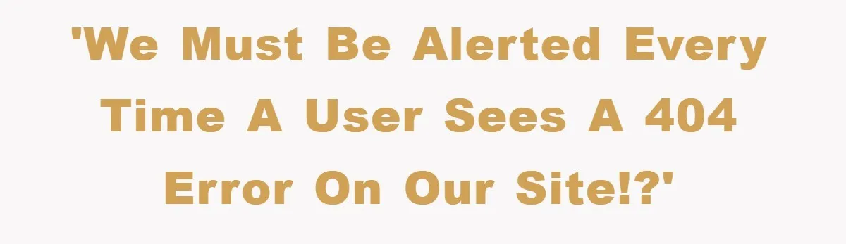 Manager Insists On 404 Alerts, Regrets It After 4,000 Emails 'We must be alerted every time a user sees a 404 error on our site!?'