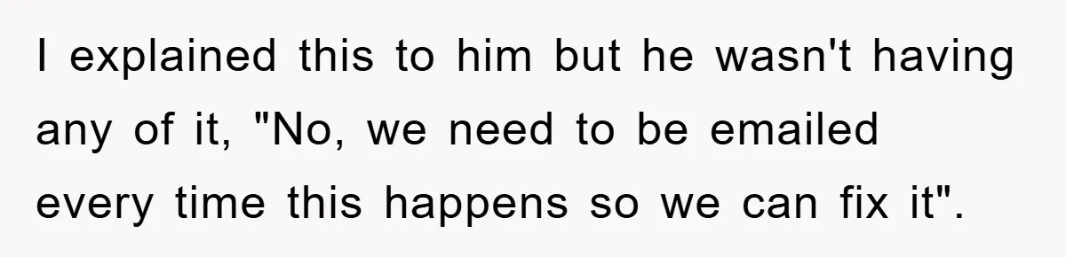 Manager Insists On 404 Alerts, Regrets It After 4,000 Emails I explained this to him but he wasn't having any of it, "No, we need to be emailed every time this happens so we can fix it".