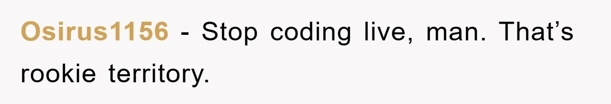 Manager Insists On 404 Alerts, Regrets It After 4,000 Emails Osirus1156 − Stop coding live, man. That’s rookie territory.