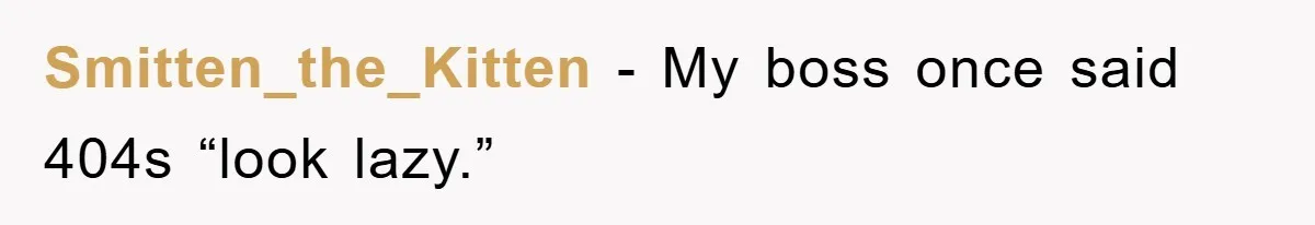 Manager Insists On 404 Alerts, Regrets It After 4,000 Emails Smitten_the_Kitten − My boss once said 404s “look lazy.”