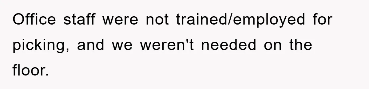 Office staff were not trained/employed for picking, and we weren't needed on the floor.